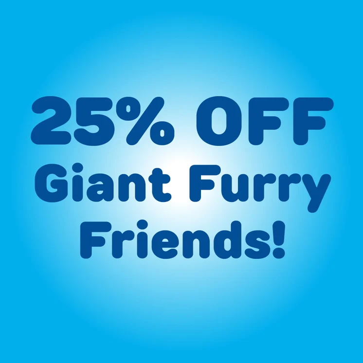 25% off Giant Furry Friends